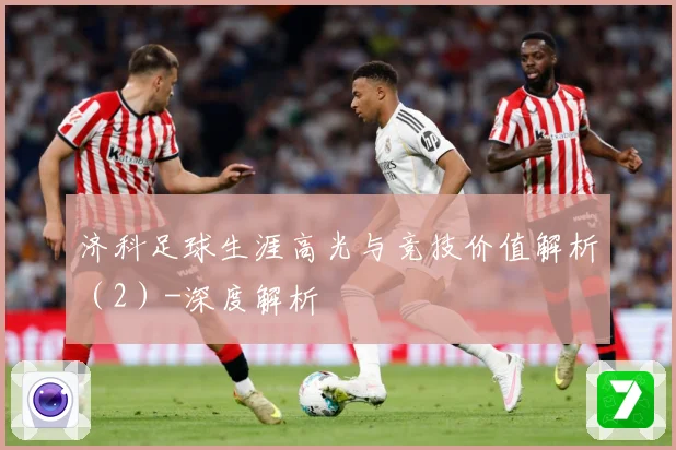 济科足球生涯高光与竞技价值解析（2）-深度解析