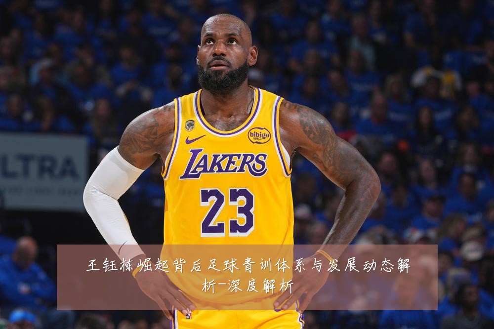 王钰栋崛起背后足球青训体系与发展动态解析-深度解析