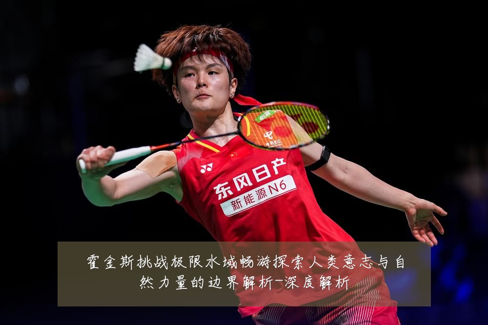 霍金斯挑战极限水域畅游探索人类意志与自然力量的边界解析-深度解析